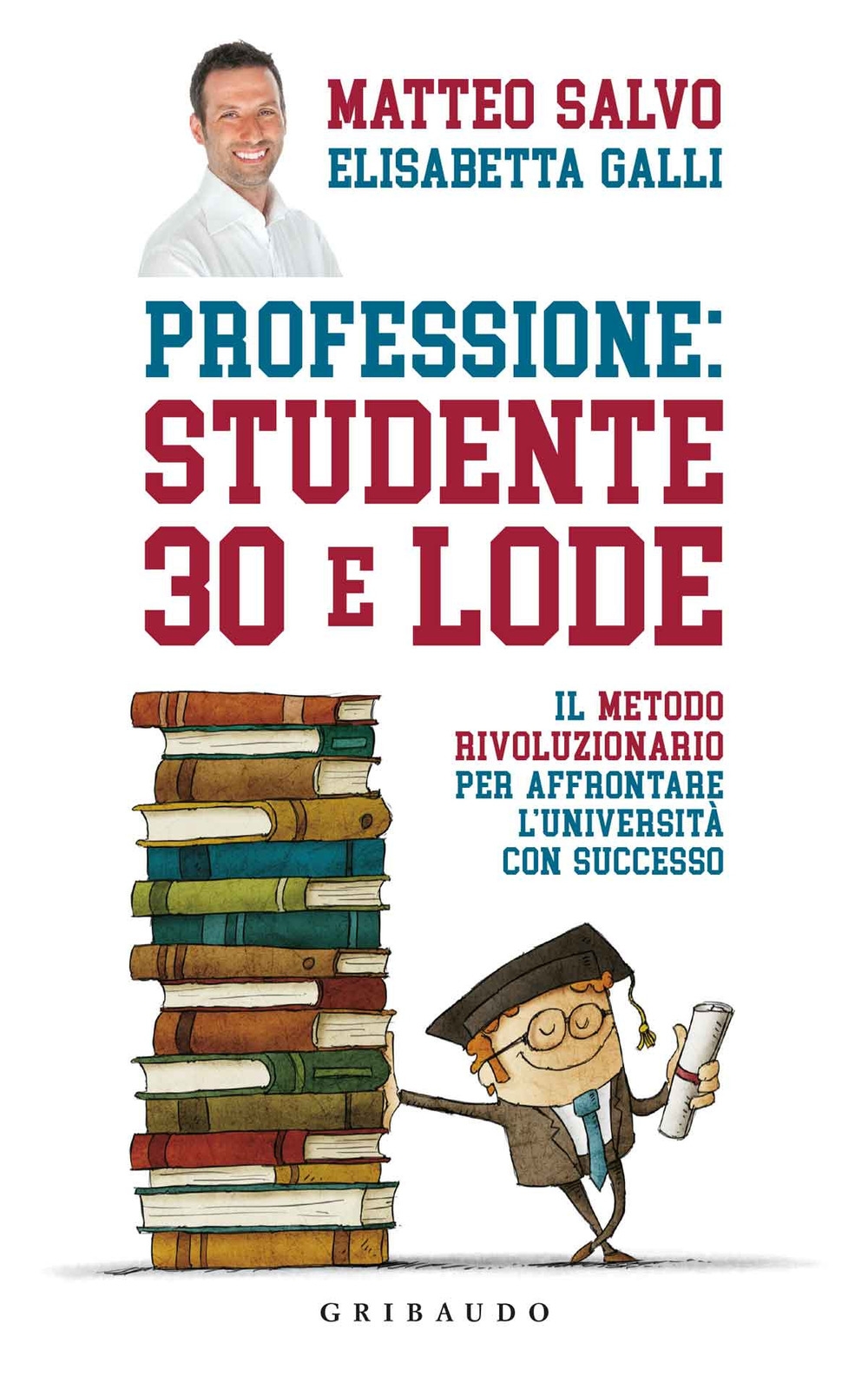 Professione: studente 30 e lode. Il metodo rivoluzionario per affrontare l'università con successo Professione: studente 30 e lode. Il metodo rivoluzionario per affrontare l'università con successo