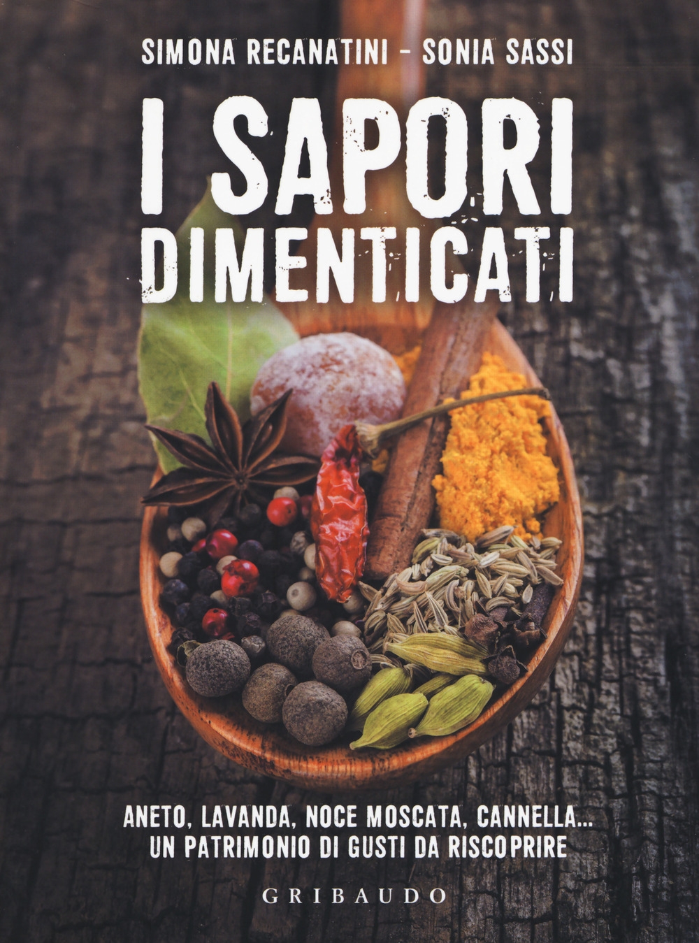 I sapori dimenticati. Aneto, lavanda, noce moscata, cannella... Un patrimonio di gusti da riscoprire I sapori dimenticati. Aneto, lavanda, noce moscata, cannella... Un patrimonio di gusti da riscoprire