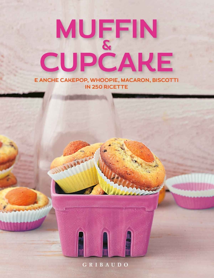 Muffin & cupcake. E anche cakepop, whoopie, macaron, biscotti in 250 ricette Muffin & cupcake. E anche cakepop, whoopie, macaron, biscotti in 250 ricette