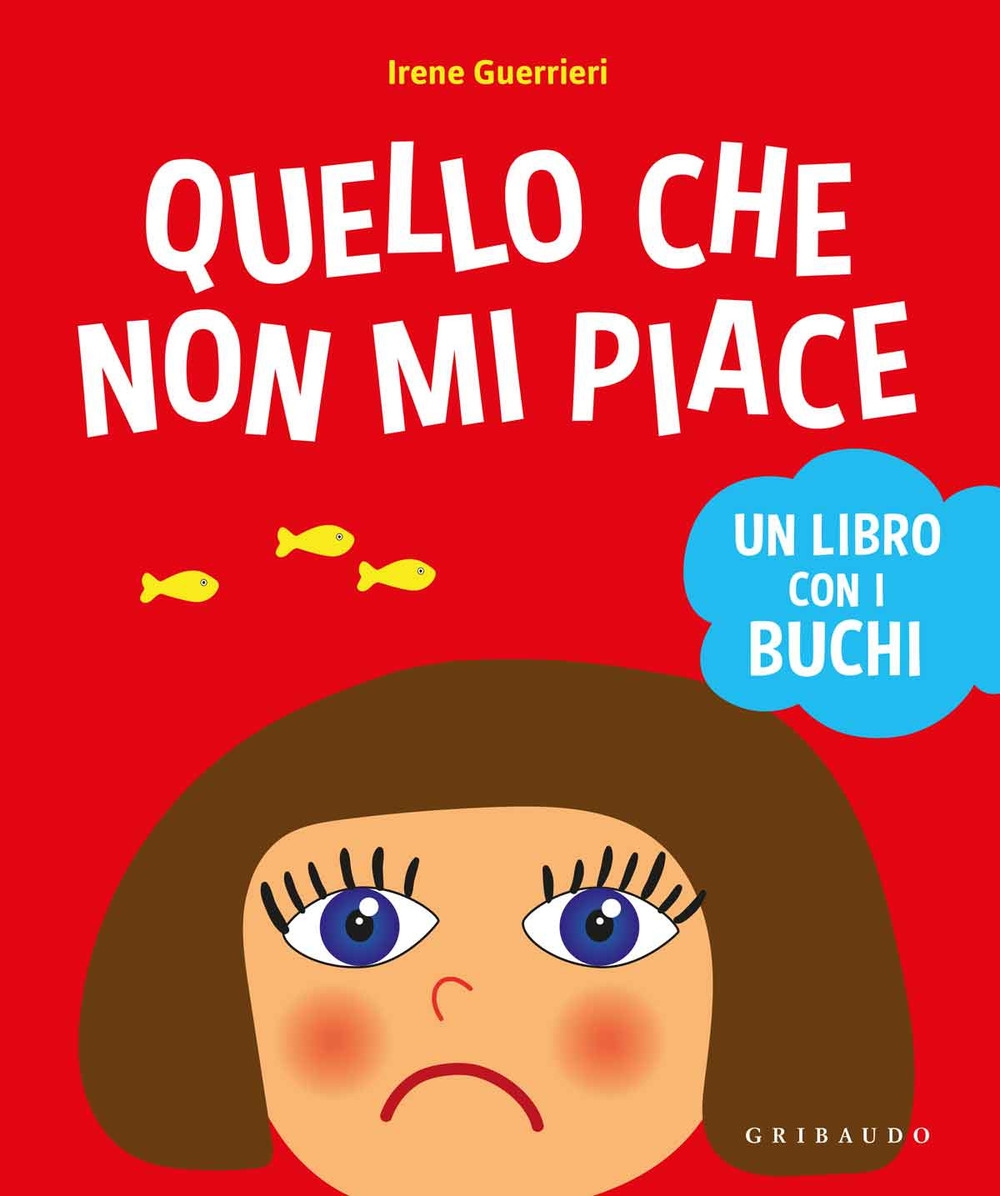Quello che non mi piace. Un libro con i buchi. Ediz. a colori Quello che non mi piace. Un libro con i buchi. Ediz. a colori