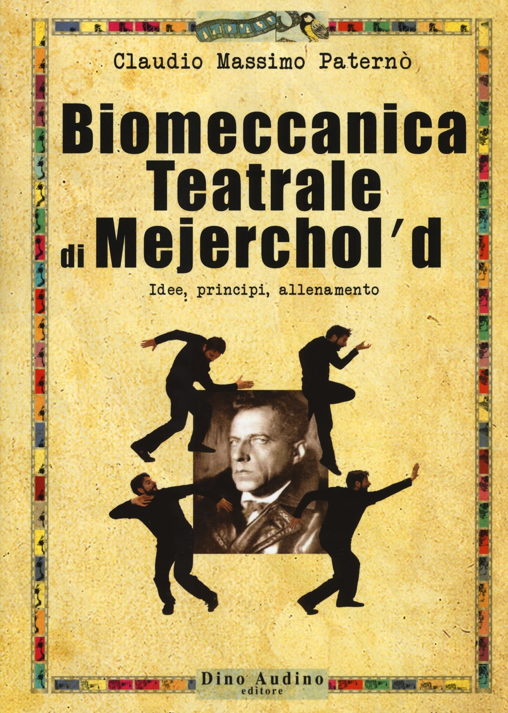 Biomeccanica teatrale di Mejerchol'd. Idee, principi, allenamento Biomeccanica teatrale di Mejerchol'd. Idee, principi, allenamento