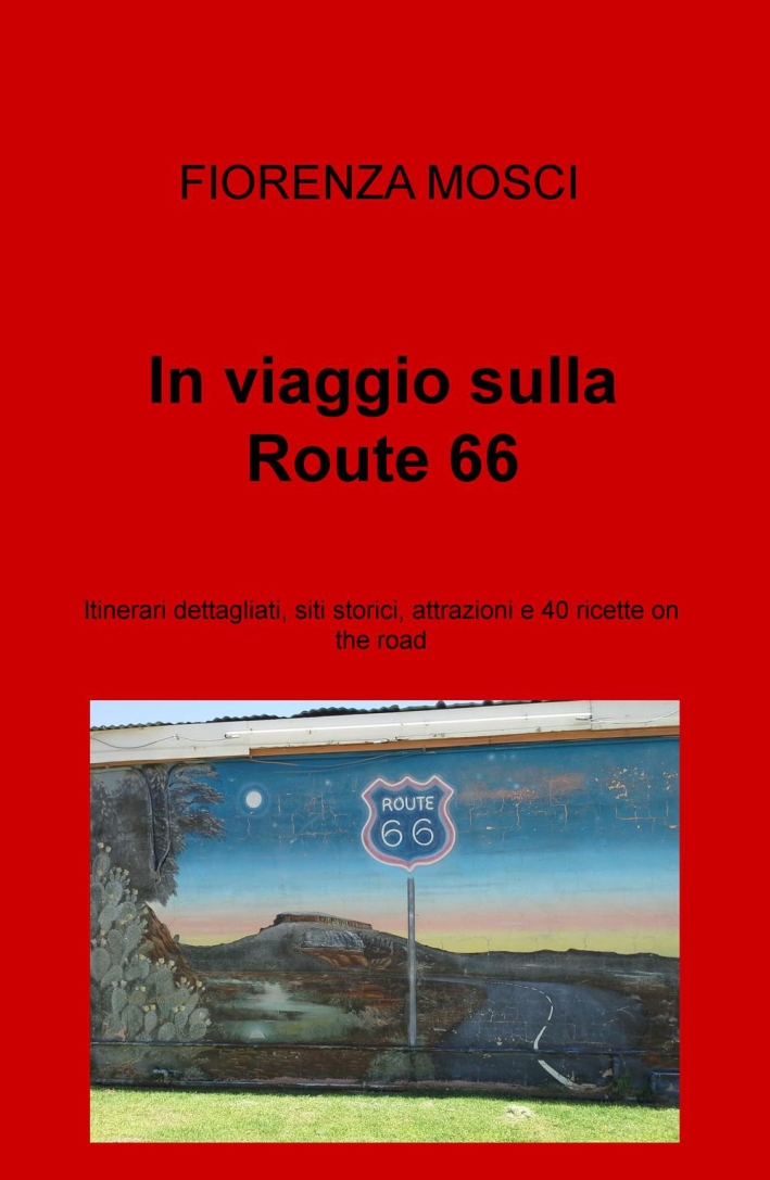 In viaggio sulla Route 66. Itinerari dettagliati, siti storici, attrazioni e 40 ricette on the road In viaggio sulla Route 66. Itinerari dettagliati, siti storici, attrazioni e 40 ricette on the road