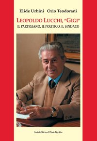 Leopoldo Lucchi, "Gigi". Il partigiano, il politico, il sindaco