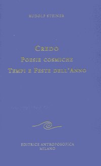 Credo. Poesie cosmiche. Tempi e feste dell'anno