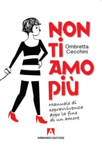 Non ti amo più. Manuale di sopravvivenza dopo la fine di un amore