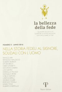 La bellezza della fede. I quaderni dell'Istituto di Scienze Religiose Sant'Apollinare di Forlì. Vol. 5 - anno 2016: Nella storia fedeli al signore, solidali con l'uomo