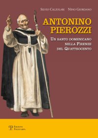 Antonino Pierozzi. Un santo domenicano nella Firenze del quattrocento