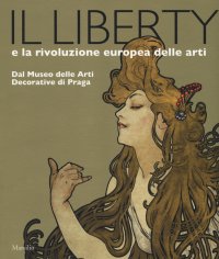 Il liberty e la rivoluzione europea delle arti. Dal Museo delle Arti Decorative di Praga.