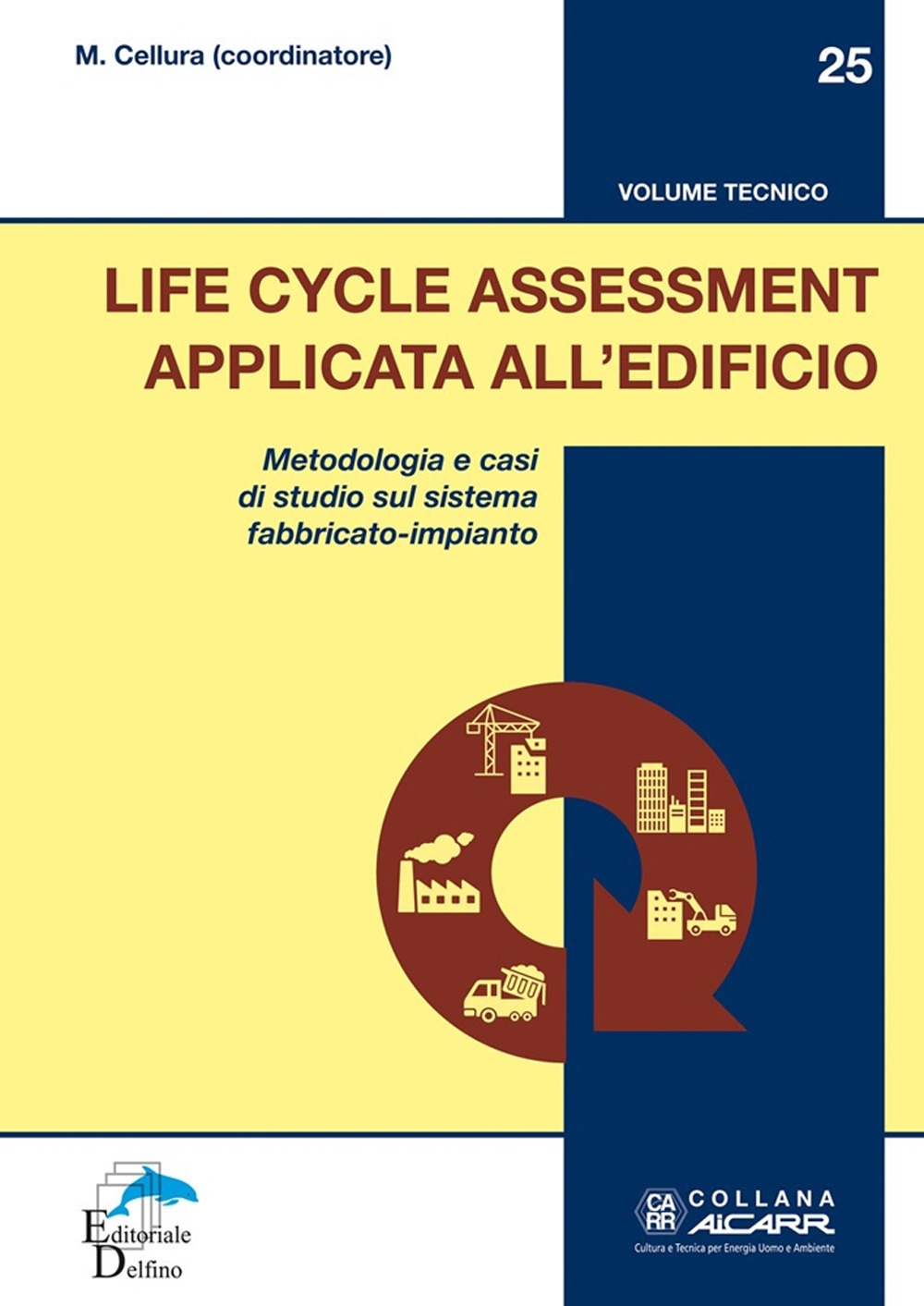 Life Cycle Assessment Applicata all'Edificio. Metodologia e casi di studio sul sistema fabbricato-impianto. Volume tecnico Life Cycle Assessment Applicata all'Edificio. Metodologia e casi di studio sul sistema fabbricato-impianto. Volume tecnico