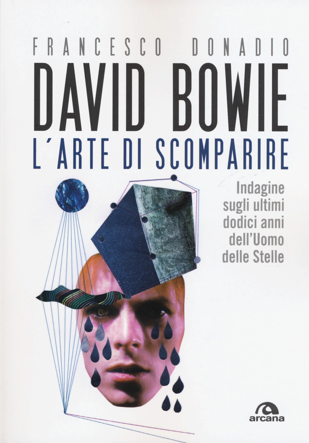 David Bowie. L'arte di scomparire. Indagine sugli ultimi dodici anni dell'Uomo delle stelle David Bowie. L'arte di scomparire. Indagine sugli ultimi dodici anni dell'Uomo delle stelle