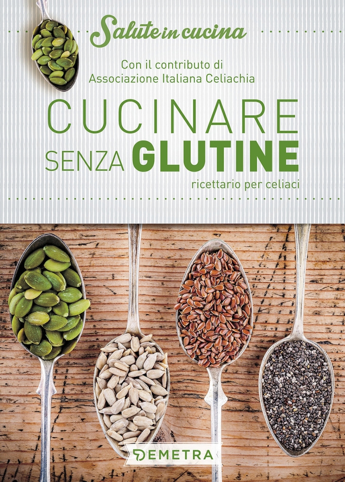 Cucinare senza glutine. Ricettario per celiaci Cucinare senza glutine. Ricettario per celiaci