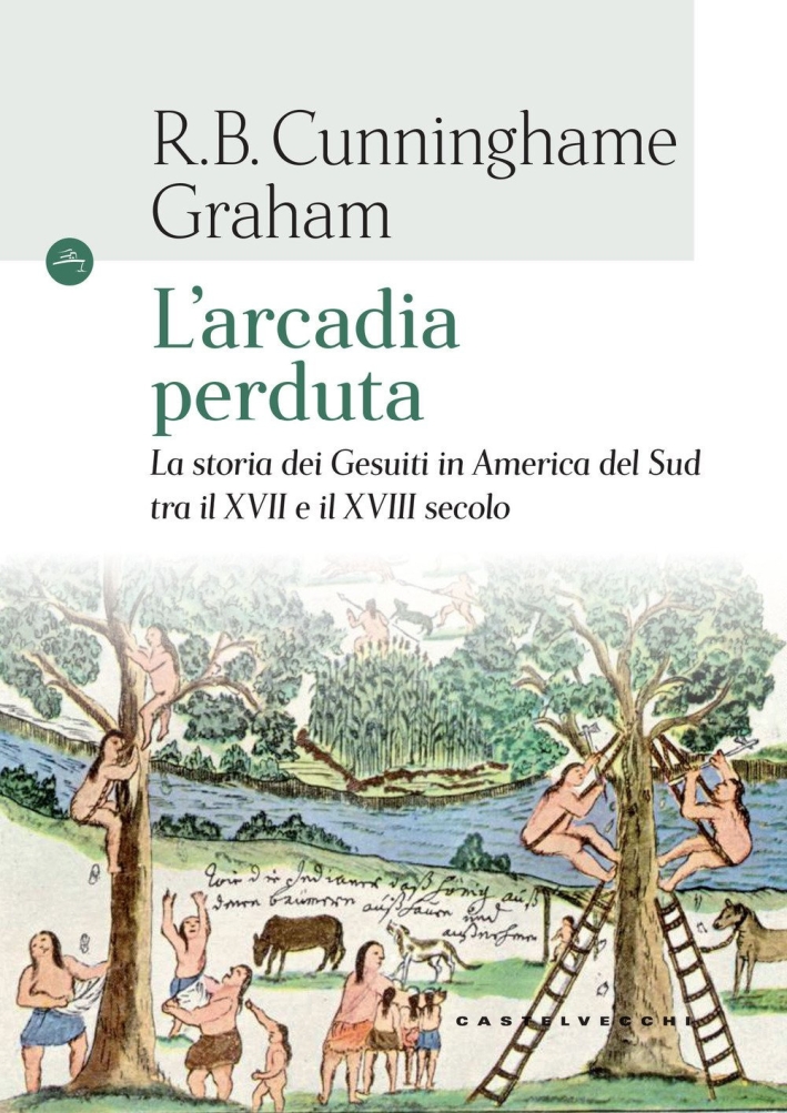 L'arcadia perduta. La storia dei gesuiti in America del Sud tra il XVII e il XVIII secolo L'arcadia perduta. La storia dei gesuiti in America del Sud tra il XVII e il XVIII secolo