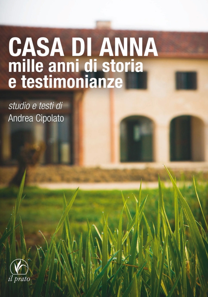 Casa di Anna. Mille anni di storia e testimonianze Casa di Anna. Mille anni di storia e testimonianze