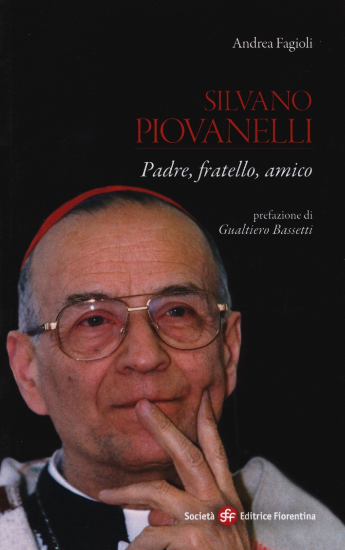 Silvano Piovanelli. Padre, fratello, amico Silvano Piovanelli. Padre, fratello, amico