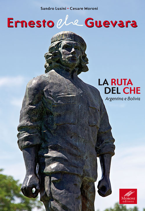 Ernesto Che Guevara. La ruta del Che. Argentina e Bolivia Ernesto Che Guevara. La ruta del Che. Argentina e Bolivia