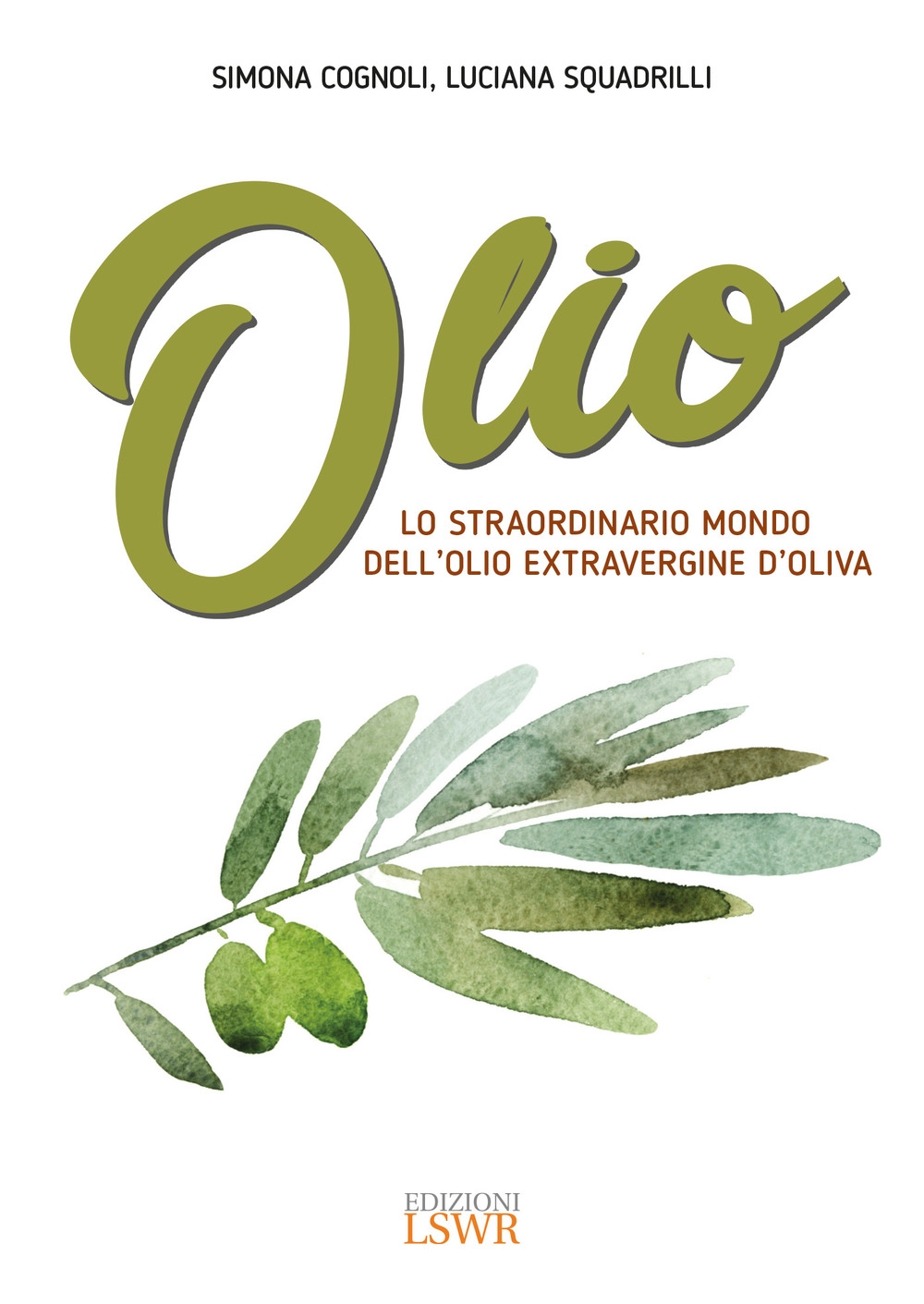 Olio. Lo straordinario mondo dell'olio extravergine d'oliva Olio. Lo straordinario mondo dell'olio extravergine d'oliva