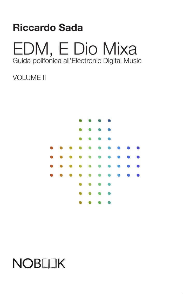 EDM, e Dio mixa. Guida polifonica all'Electronic Digital Music. Vol. 2 EDM, e Dio mixa. Guida polifonica all'Electronic Digital Music. Vol. 2
