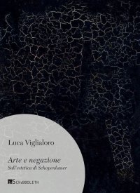 Arte e negazione. Sull'estetica di Schopenhauer. Nuova ediz