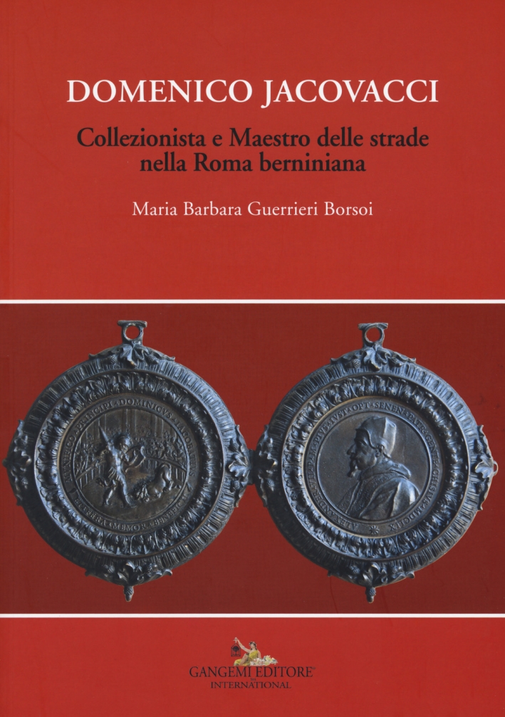 Domenico Jacovacci. Collezionista e Maestro delle strade nella Roma berniniana Domenico Jacovacci. Collezionista e Maestro delle strade nella Roma berniniana