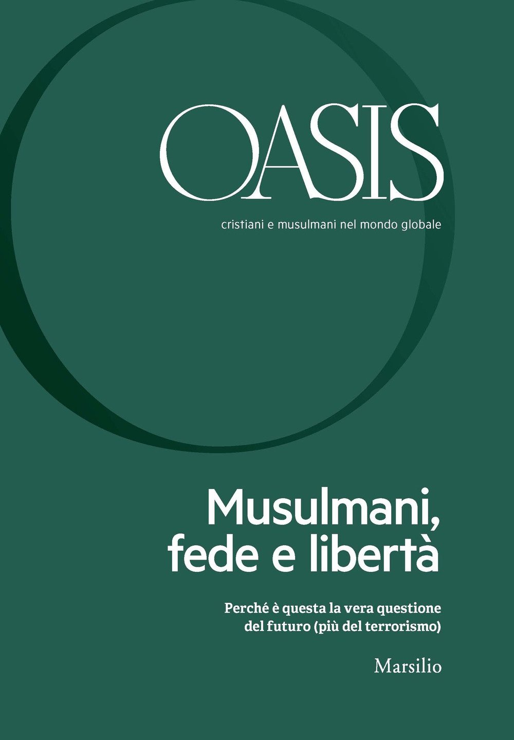 Oasis. Cristiani e musulmani nel mondo globale (2018). Vol. 26: Musulmani, fede e libertà Oasis. Cristiani e musulmani nel mondo globale (2018). Vol. 26: Musulmani, fede e libertà