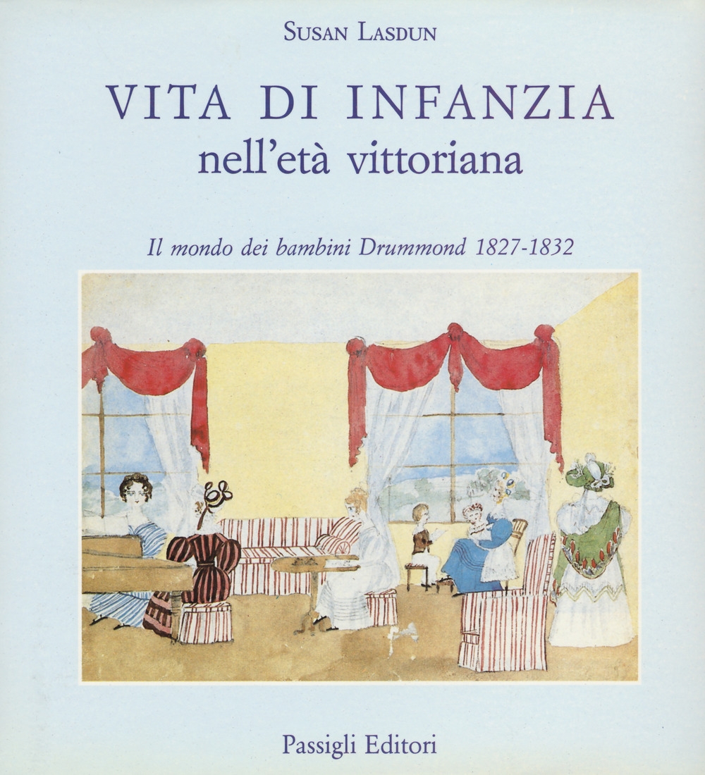 Vita di infanzia nell'età vittoriana. Il mondo dei bambini Drummond (1827-1832) Vita di infanzia nell'età vittoriana. Il mondo dei bambini Drummond (1827-1832)