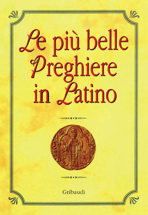 Le più belle preghiere in latino. Ediz. italiana e latina Le più belle preghiere in latino. Ediz. italiana e latina