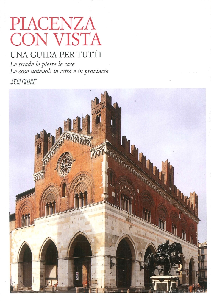 Piacenza con vista. Le strade le pietre le case. Le cose notevoli in città e in provincia Piacenza con vista. Le strade le pietre le case. Le cose notevoli in città e in provincia