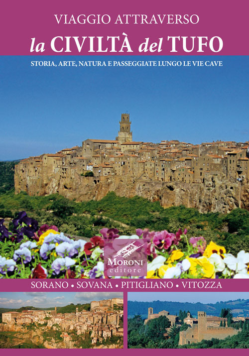 Viaggio attraverso la civiltà del tufo. Storia, arte, natura e passeggiate lungo le Vie Cave. Sorano, Sovana, Pitigliano, Vitozza Viaggio attraverso la civiltà del tufo. Storia, arte, natura e passeggiate lungo le Vie Cave. Sorano, Sovana, Pitigliano, Vitozza