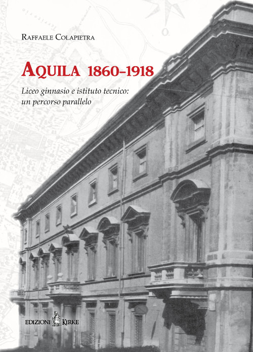 Aquila 1860-1918. Liceo ginnasio e istituto tecnico: un percorso parallelo Aquila 1860-1918. Liceo ginnasio e istituto tecnico: un percorso parallelo