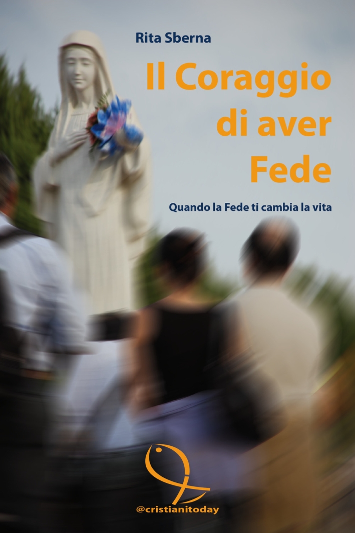 Il coraggio di aver fede. Quando la fede ti cambia la vita Il coraggio di aver fede. Quando la fede ti cambia la vita