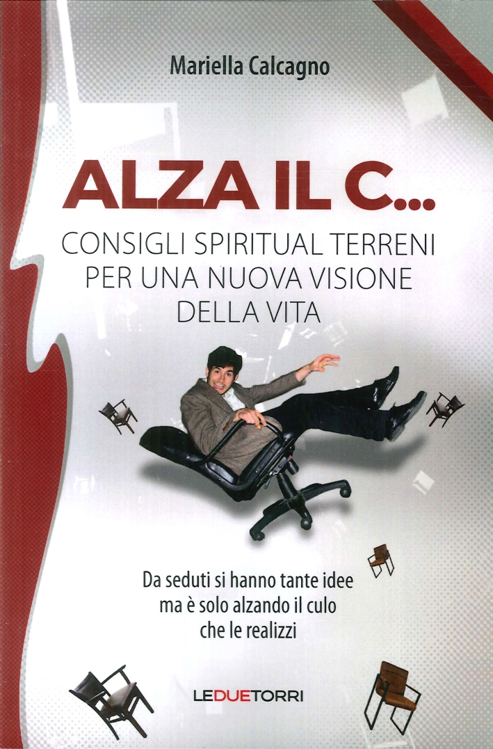 Alza il C... Consigli Spirituali Terreni per una Nuova Visione della Vita Alza il C... Consigli Spirituali Terreni per una Nuova Visione della Vita