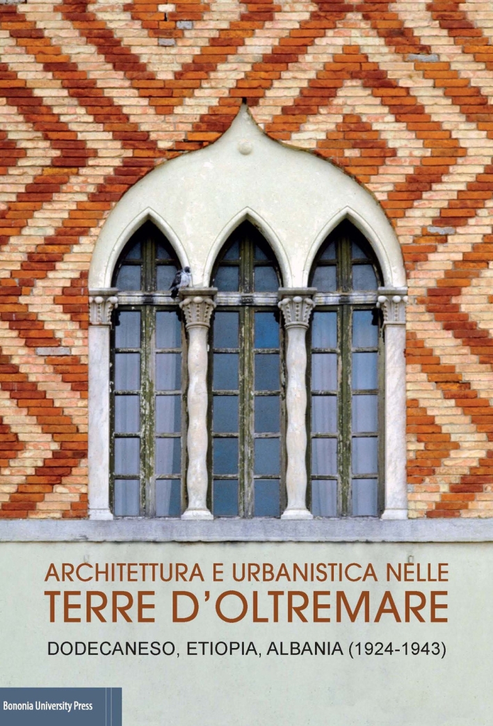 Architettura e urbanistica nelle Terre d'Oltremare. Dodecaneso, Etiopia, Albania (1924-1943) Architettura e urbanistica nelle Terre d'Oltremare. Dodecaneso, Etiopia, Albania (1924-1943)