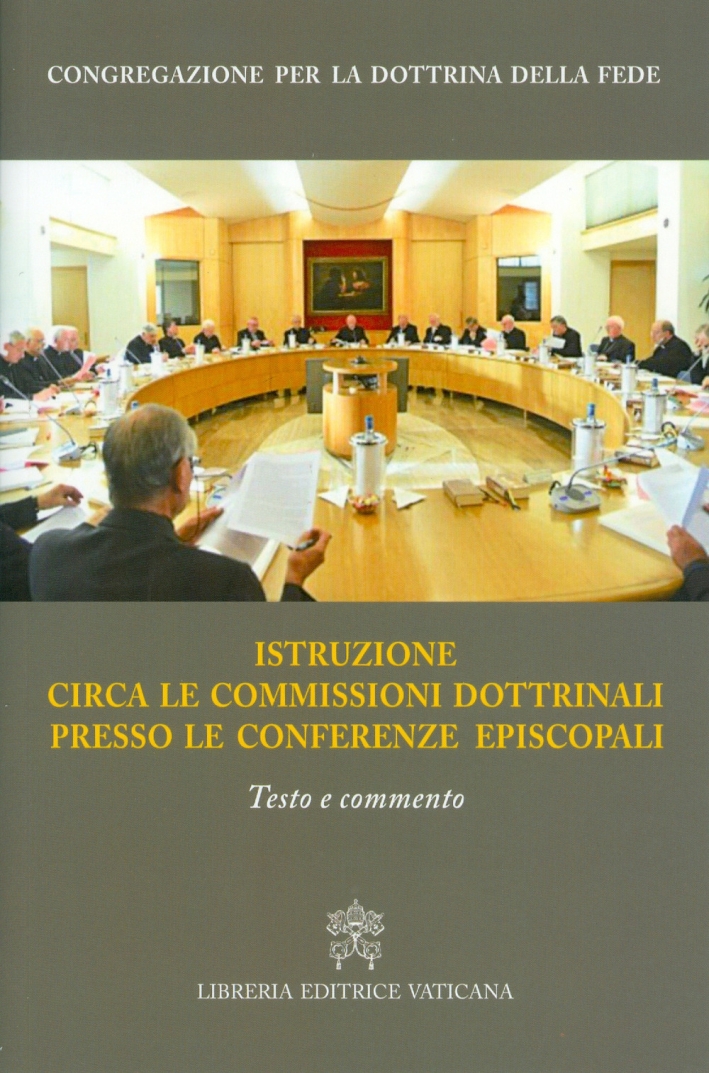 Istruzione circa le commissioni dottrinali presso le Conferenze episcopali. Testo e commento Istruzione circa le commissioni dottrinali presso le Conferenze episcopali. Testo e commento
