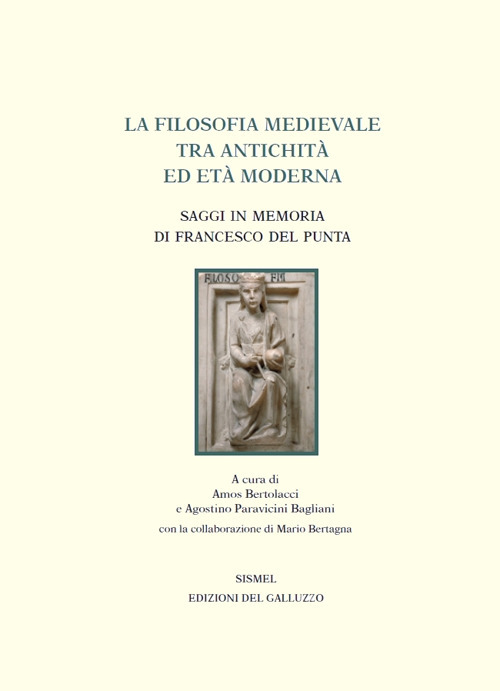 La filosofia medievale tra antichità ed età Moderna. Saggi in memoria di Francesco Del Punta La filosofia medievale tra antichità ed età Moderna. Saggi in memoria di Francesco Del Punta