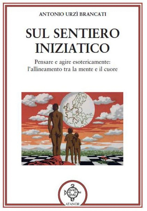 Sul Sentiero Iniziatico. Pensare e Agire Esotericamente:l'Allineamento tra la Mente e il Cuore