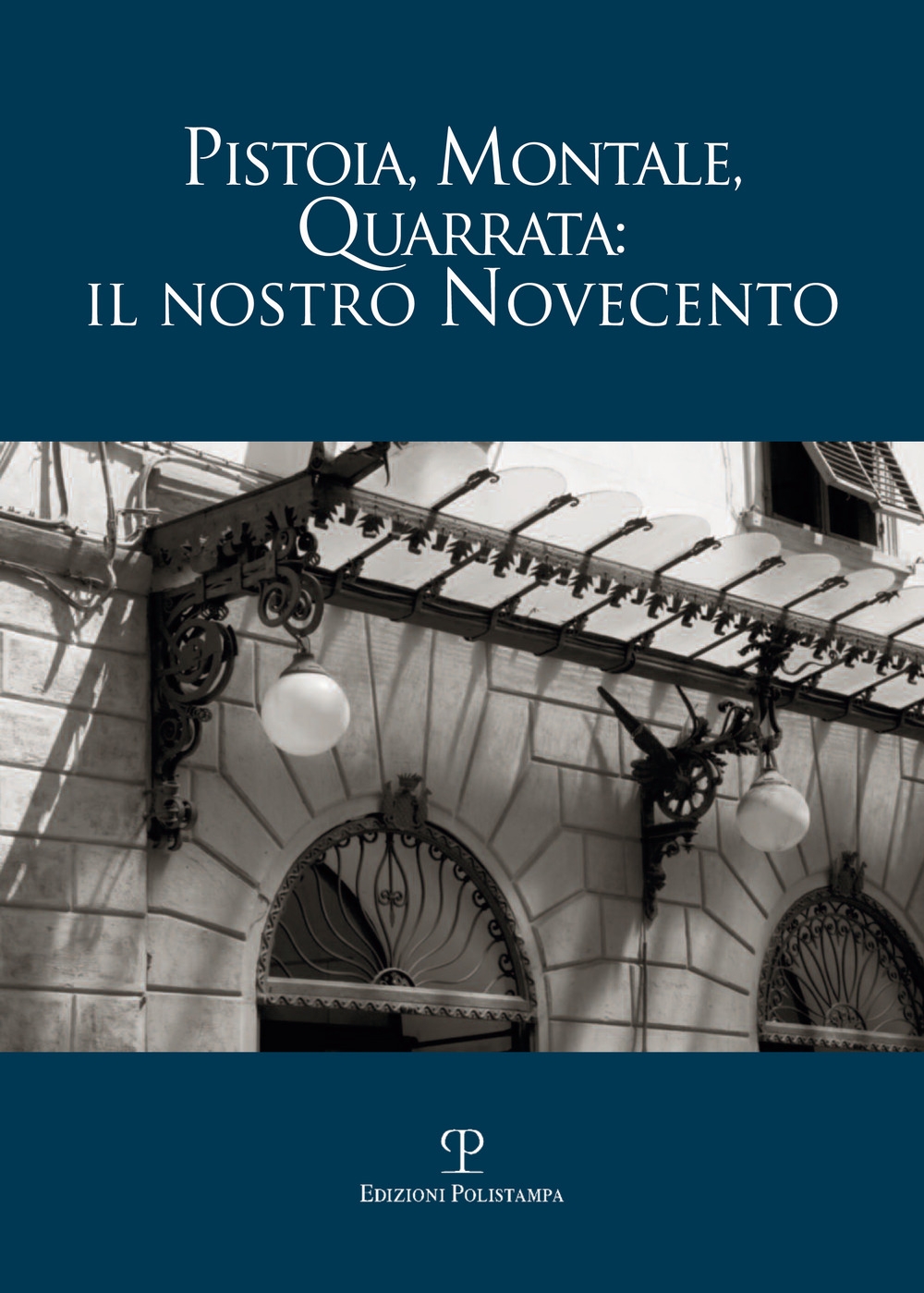 Pistoia, Montale, Quarrata: il nostro Novecento Pistoia, Montale, Quarrata: il nostro Novecento