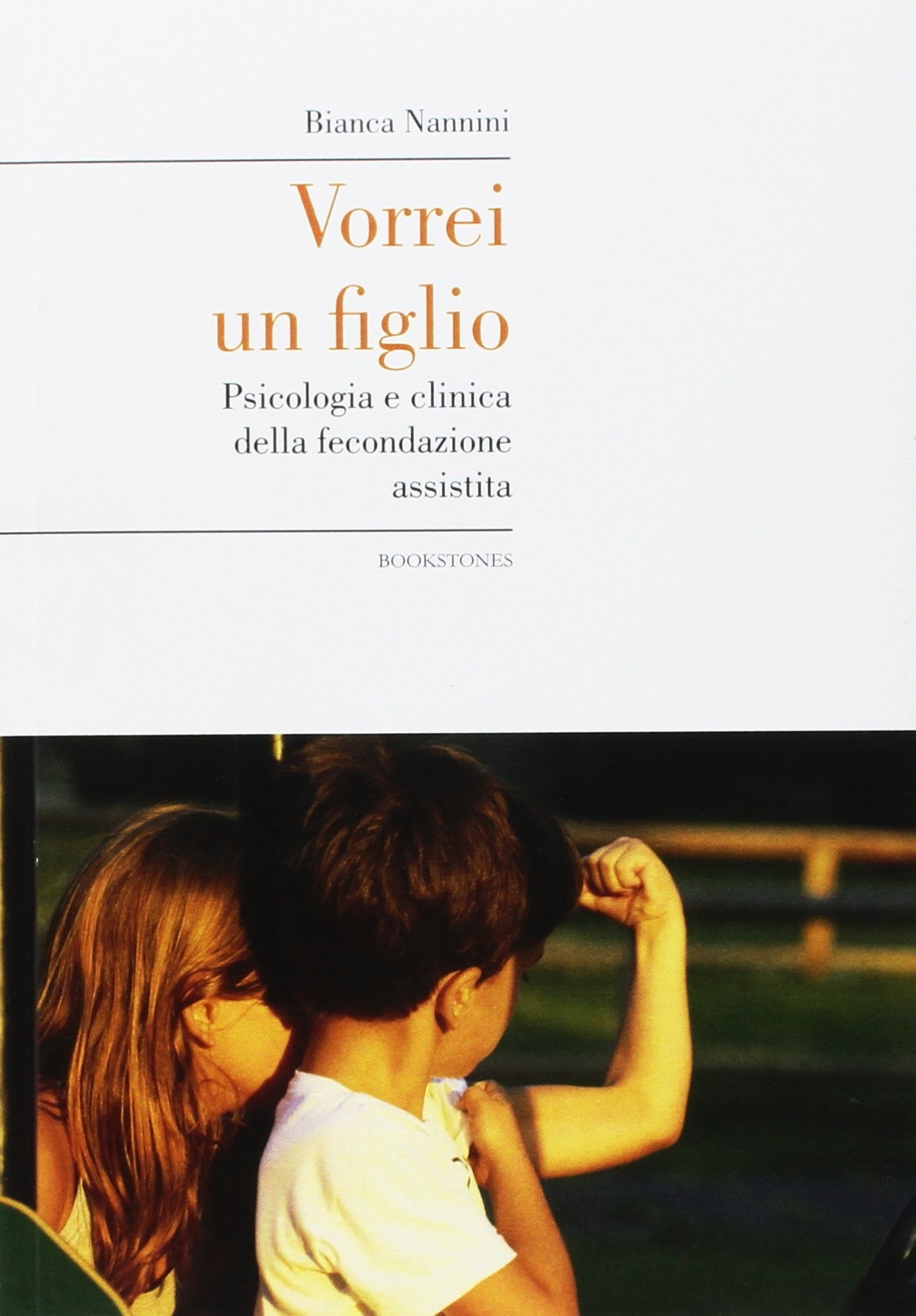 Vorrei un Figlio. Psicologia e Clinica della Fecondazione Assistita Vorrei un Figlio. Psicologia e Clinica della Fecondazione Assistita