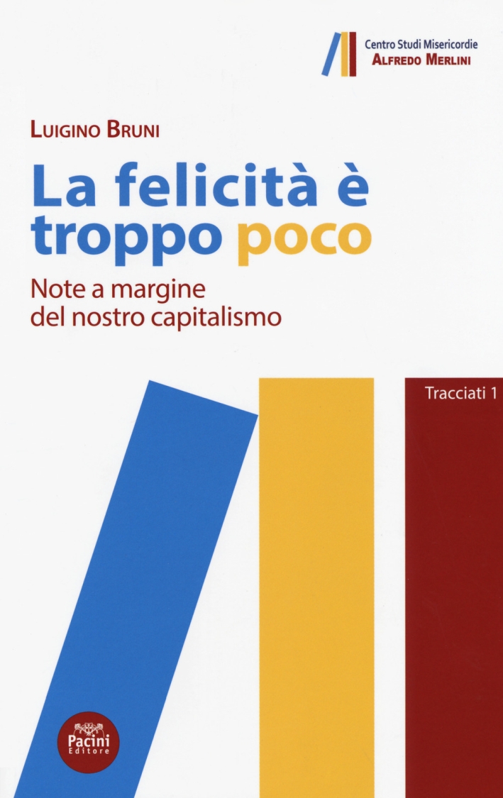 La felicità è troppo poco. Note a margine del nostro capitalismo La felicità è troppo poco. Note a margine del nostro capitalismo