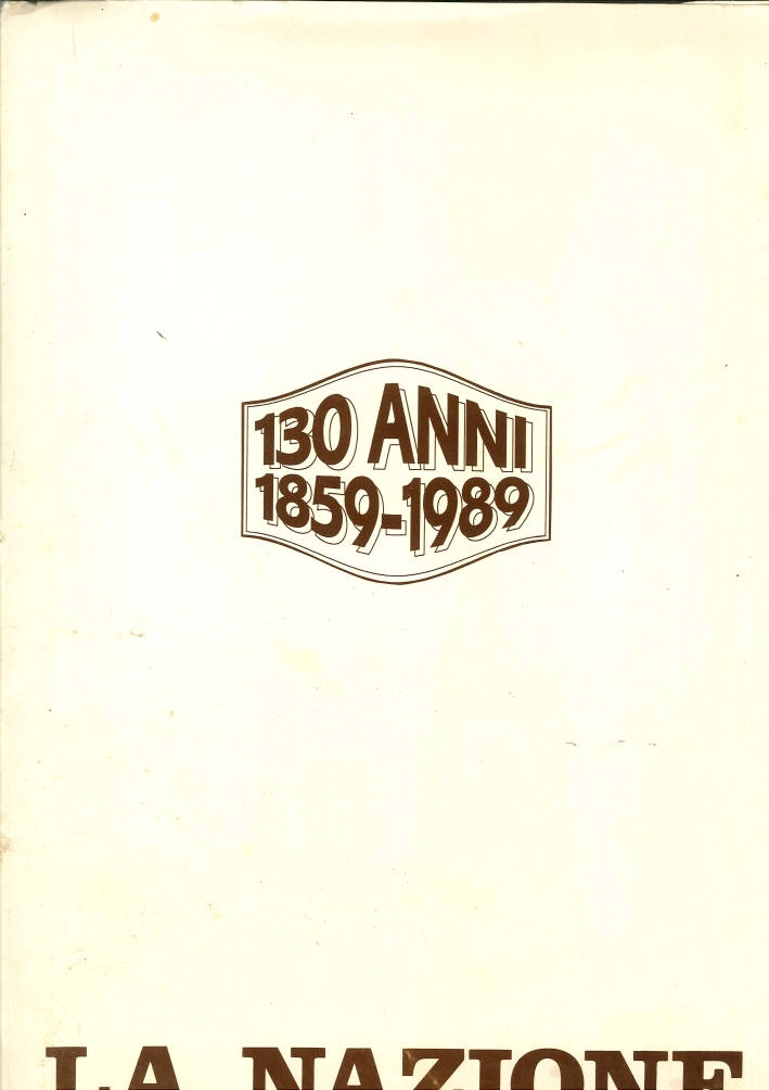 La Nazione. 130 anni 1859 - 1989 La Nazione. 130 anni 1859 - 1989