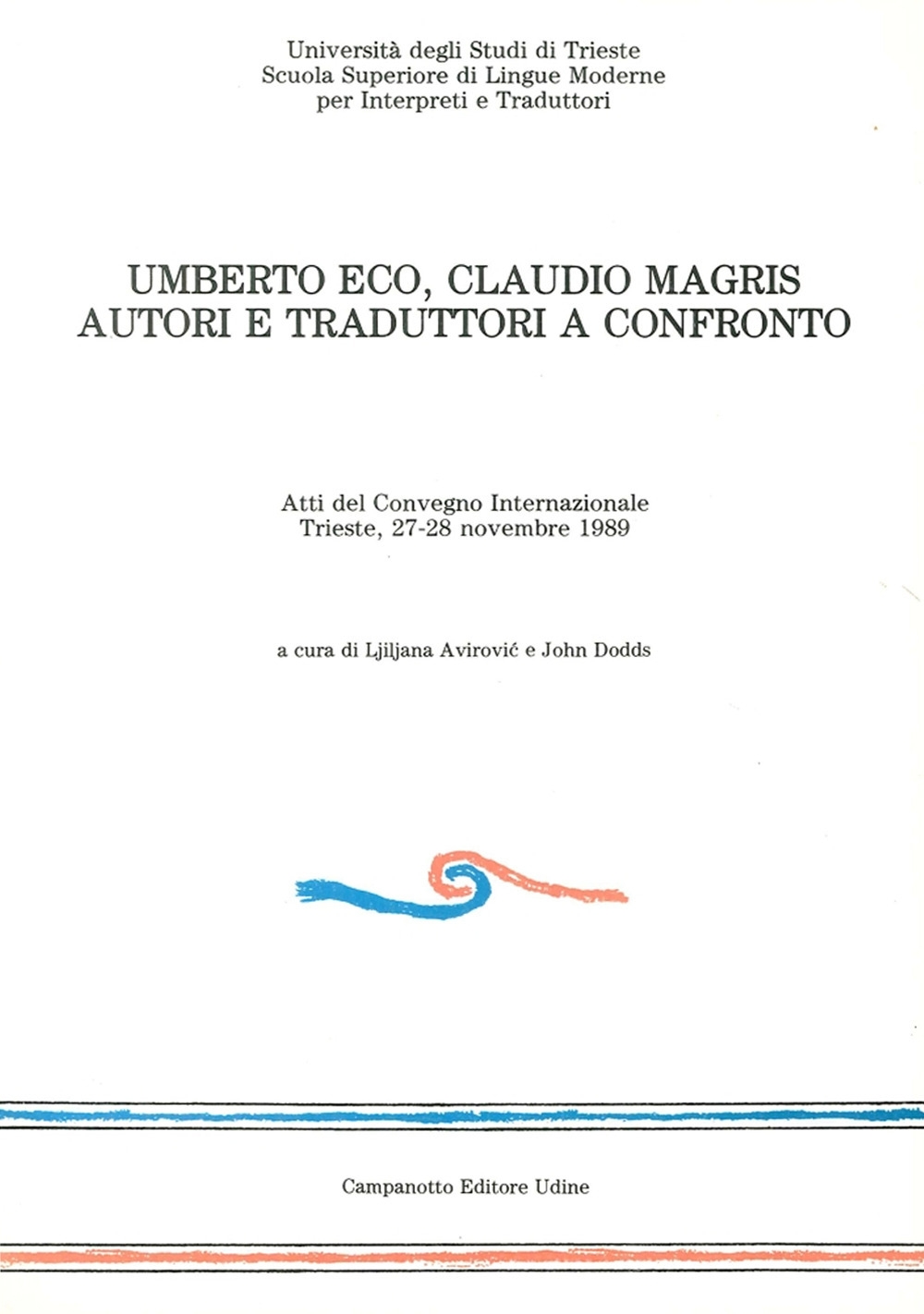 Umberto Eco-Claudio Magris: autori e traduttori a confronto. Atti del convegno internazionale trieste, 27-28 novembre 1989 Umberto Eco-Claudio Magris: autori e traduttori a confronto. Atti del convegno internazionale trieste, 27-28 novembre 1989