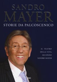 Storie da palcoscenico. Il teatro della vita, secondo Sandro Mayer