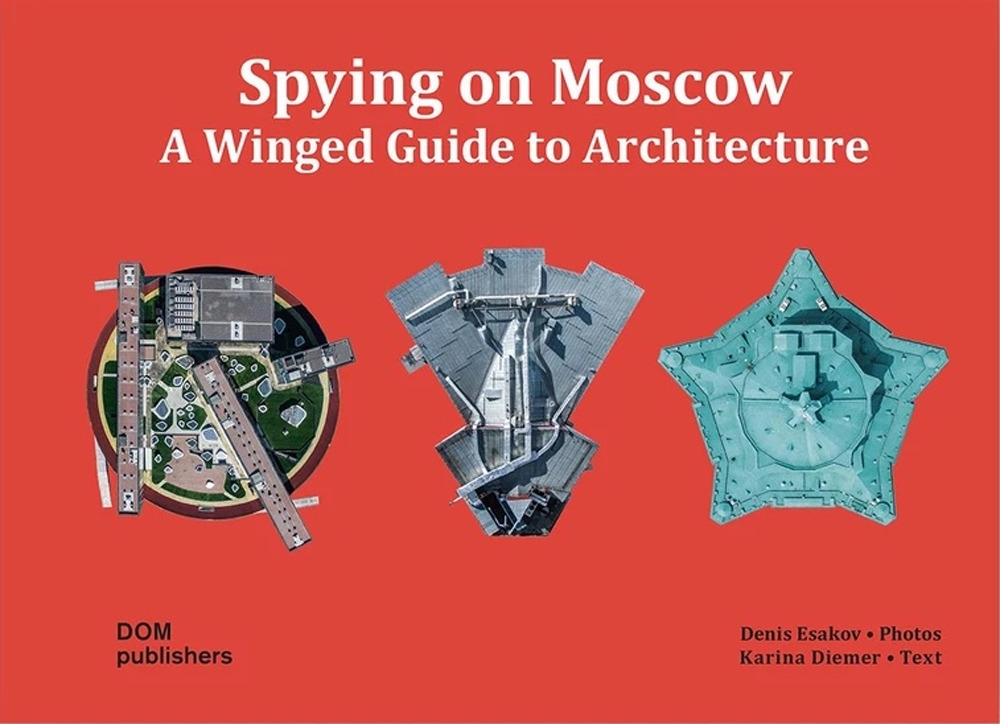 Spying on Moscow. A Winged Guide to Architecture Spying on Moscow. A Winged Guide to Architecture