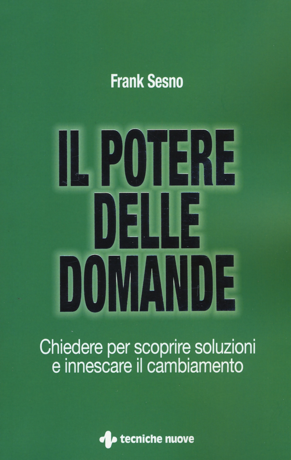 Il potere delle domande. Chiedere per scoprire soluzioni e innescare il cambiamento Il potere delle domande. Chiedere per scoprire soluzioni e innescare il cambiamento