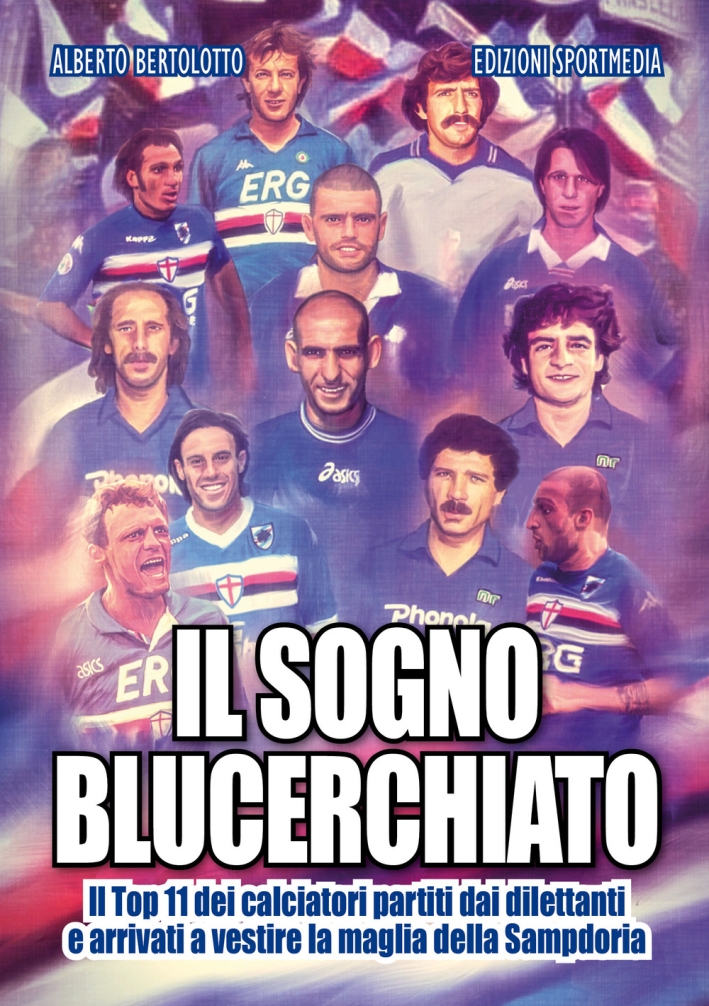Il sogno blucerchiato. Il Top 11 dei calciatori partiti dai dilettanti e arrivati a vestire la maglia della Sampdoria Il sogno blucerchiato. Il Top 11 dei calciatori partiti dai dilettanti e arrivati a vestire la maglia della Sampdoria