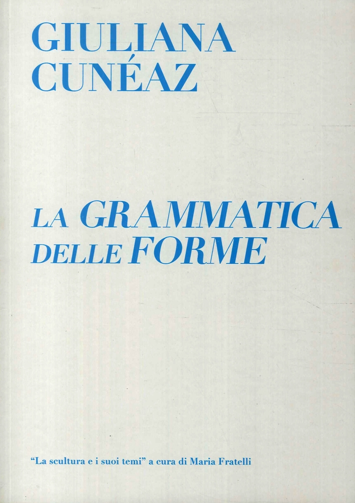 La Grammatica delle Forme. Giuliana Cunéaz La Grammatica delle Forme. Giuliana Cunéaz