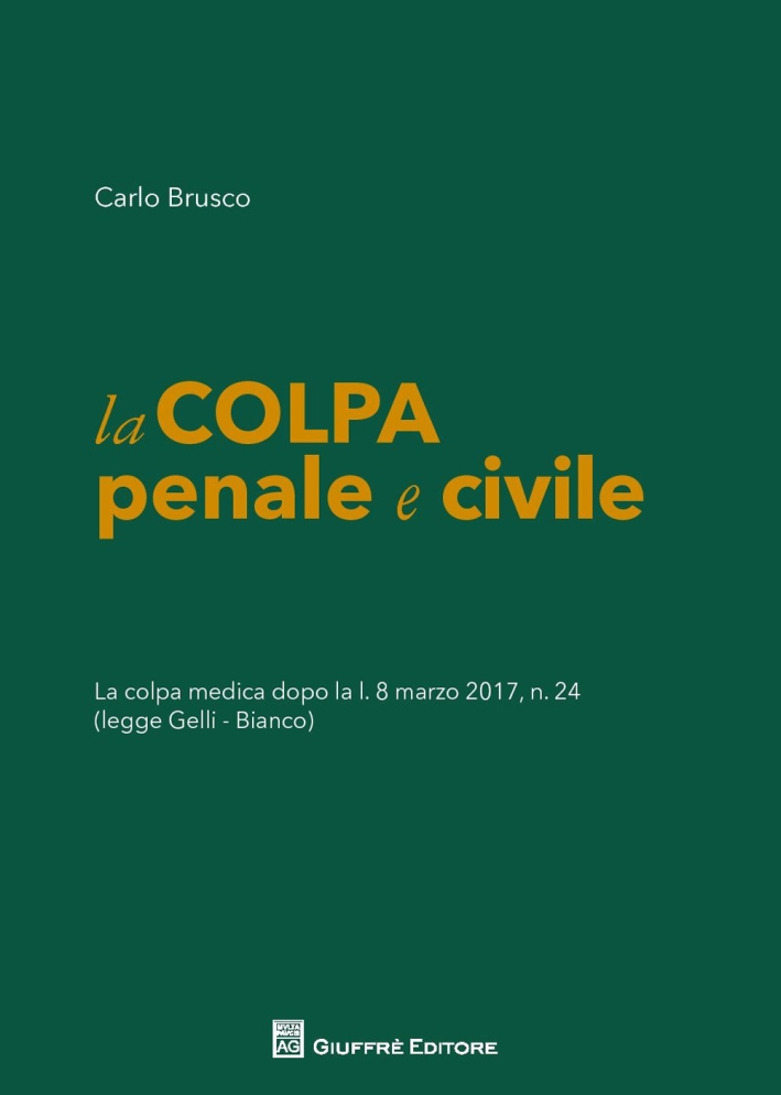 La colpa penale e civile. La colpa medica dopo la L. 8 marzo 2017 n. 24 (legge Gelli-Bianco) La colpa penale e civile. La colpa medica dopo la L. 8 marzo 2017 n. 24 (legge Gelli-Bianco)