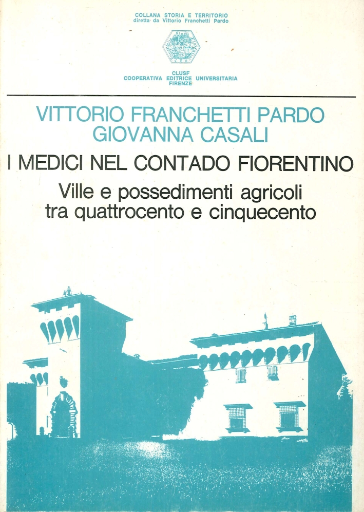 I medici nel contado fiorentino. Ville e possedimenti agricoli tra Quattrocento e Cinquecento I medici nel contado fiorentino. Ville e possedimenti agricoli tra Quattrocento e Cinquecento