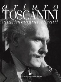 Arturo Toscanini. Vita, Immagini, Ritratti
