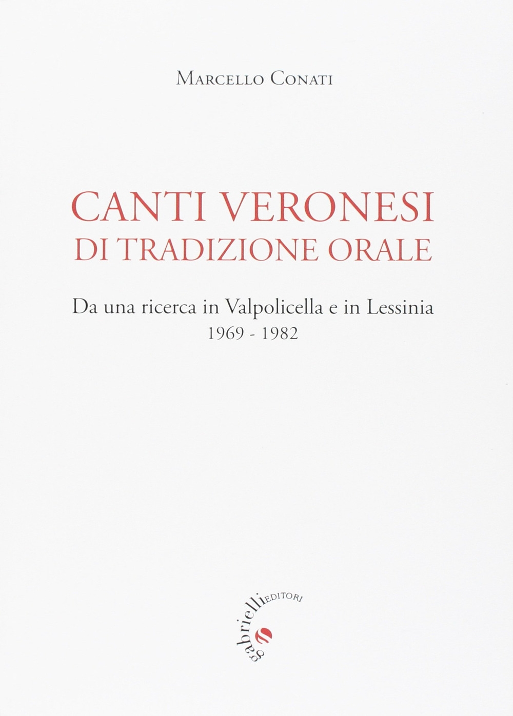 Canti veronesi di tradizione orale. Da una ricerca in Valpolicella e Lessinia 1969-1982 Canti veronesi di tradizione orale. Da una ricerca in Valpolicella e Lessinia 1969-1982