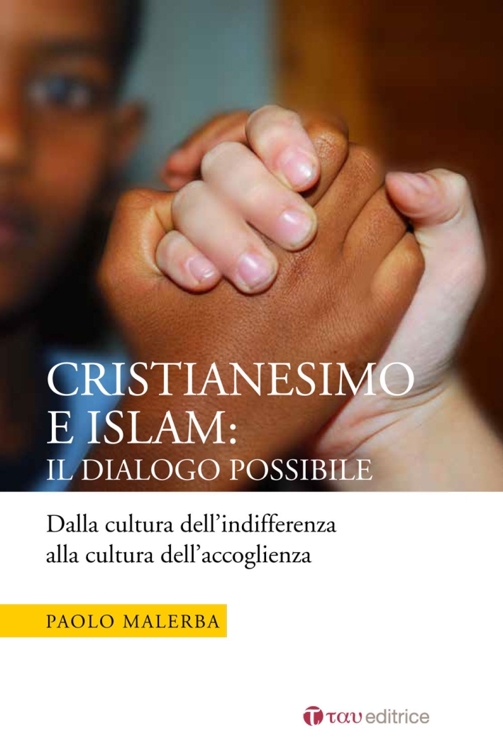Cristianesimo e Islam: il dialogo possibile. Dalla cultura dell'indifferenza alla cultura dell'accoglienza Cristianesimo e Islam: il dialogo possibile. Dalla cultura dell'indifferenza alla cultura dell'accoglienza